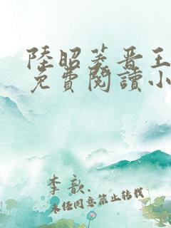 陆昭菱晋王全文免费阅读小说