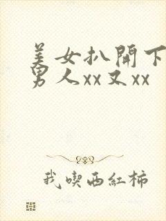 美女扒开下面让男人xx又xx