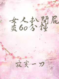 女人扒开屁股捅爽6o分钟