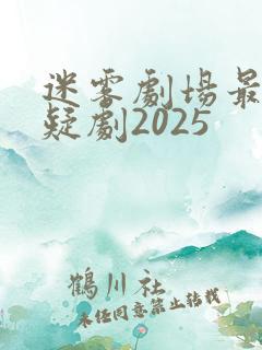 迷雾剧场最新悬疑剧2025