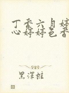 丁香六月婷婷开心婷婷色香五月综合