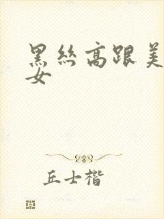 黑丝高跟美腿美女