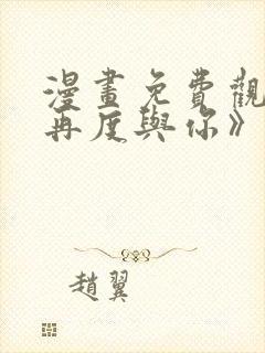 漫画免费观看《再度与你》