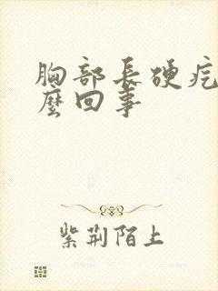 胸部长硬疙瘩怎么回事