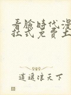 看脸时代漫画下拉式免费土豪漫画