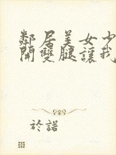 邻居美女少妇张开双腿让我