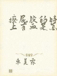 擦屁股的时候纸上有血是怎么回事男生