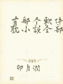 有哪个软件看原耽小说全部是免费的