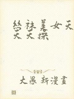 丝袜美女天天干天天操