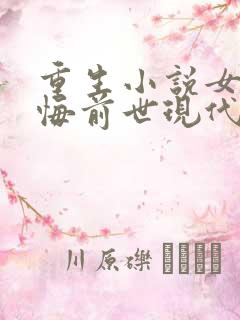 重生小说女主后悔前世现代言情
