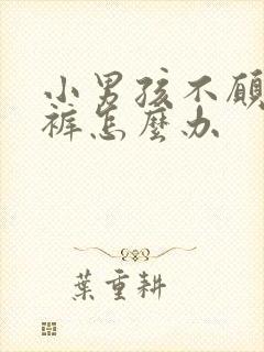 小男孩不愿穿内裤怎么办