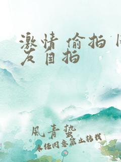 激情 偷拍 网友自拍