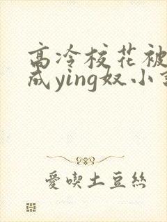 高冷校花被调教成ying奴小说