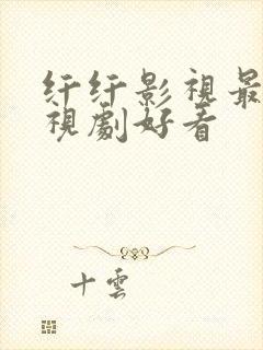 纤纤影视最新电视剧好看