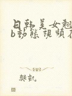 日韩美女翘臀插b动态视频在线观看