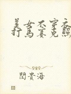 美女不穿衣服不打马赛克照片