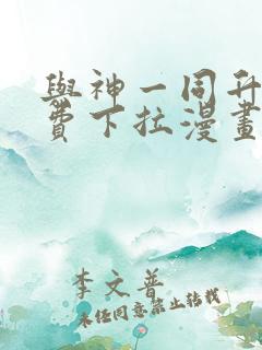 与神一同升级免费下拉漫画