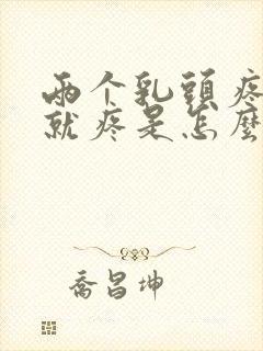 两个乳头疼一碰就疼是怎么回事