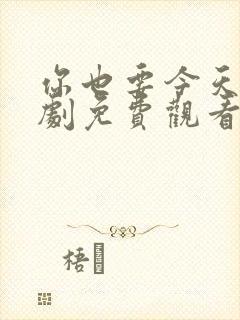 你也要今天电视剧免费观看全集高清