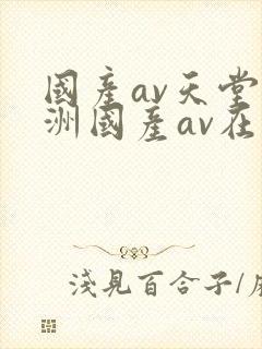 国产av天堂亚洲国产av在线