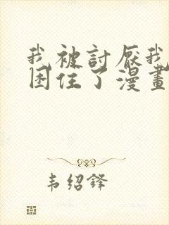 我被讨厌我的人困住了漫画免费观看