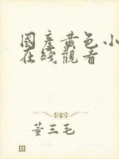 国产黄色小网站在线观看