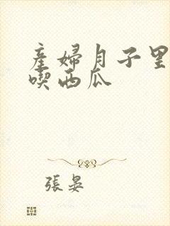 产妇月子里可以吃西瓜