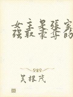 女主是张家人被强取豪夺的小说