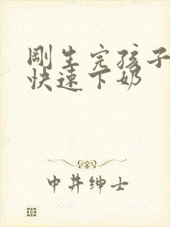 刚生完孩子怎样快速下奶