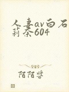 人妻av白石茉莉奈604