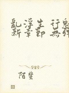 乱浮生 行魅最新章节 无弹窗 笔趣阁