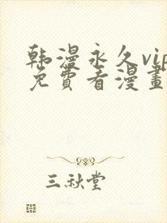 韩漫永久vip免费看漫画的网址