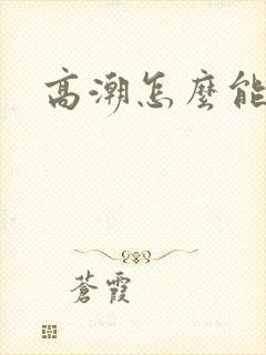 高潮怎么能喷水