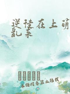 逆徒在上萌师别乱来