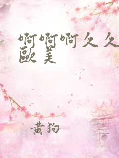 啊啊啊久久亚洲欧美