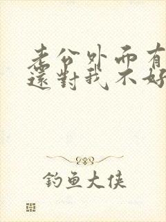 老公外面有女人还对我不好,我该怎么办