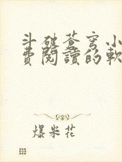 斗破苍穹小说免费阅读的软件