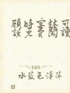 顾时宴林可欣小说免费阅读无弹窗