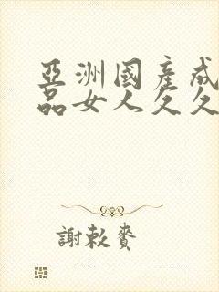 亚洲国产成人精品女人久久久久