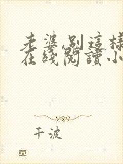 老婆,别这样 在线阅读小说