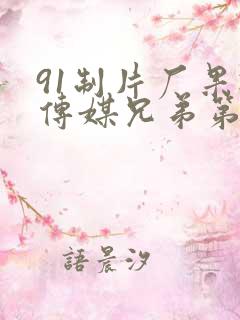 91制片厂果冻传媒兄弟第一集