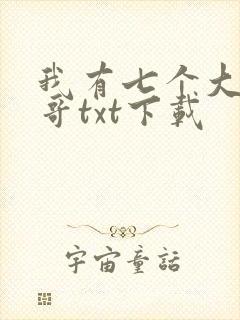 我有七个大佬哥哥txt下载