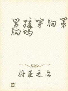 男孩穿胸罩会长胸吗