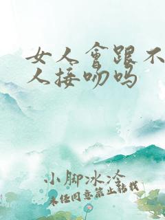 女人会跟不爱的人接吻吗