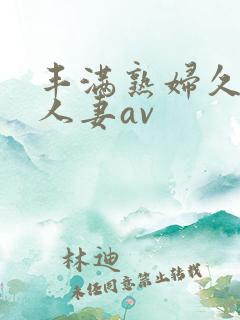 丰满熟妇久久久人妻av