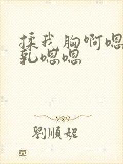 揉我胸啊嗯～吸乳嗯嗯