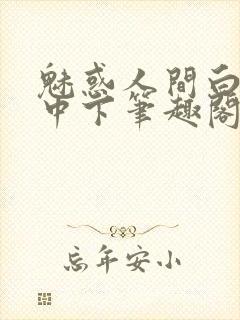 魅惑人间白洁上中下笔趣阁