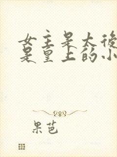 女主是太后男主是皇上的小说