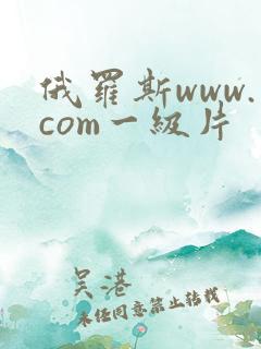 俄罗斯www.com一级片