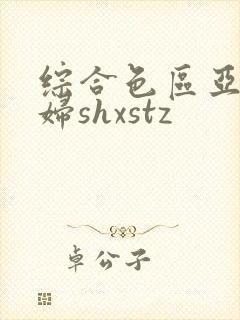 综合色区亚洲熟妇shxstz